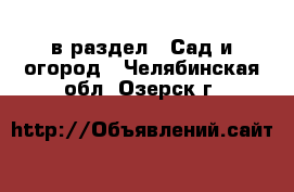  в раздел : Сад и огород . Челябинская обл.,Озерск г.